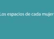 Los espacios de cada mujer
